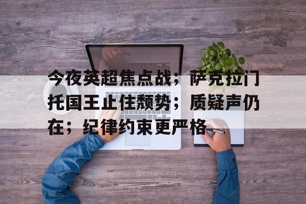 今夜英超焦点战；萨克拉门托国王止住颓势；质疑声仍在；纪律约束更严格的简单介绍